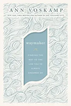 Waymaker: Finding the Way to the Life You've Always Dreamed of, Hardcover/Ann Voskamp