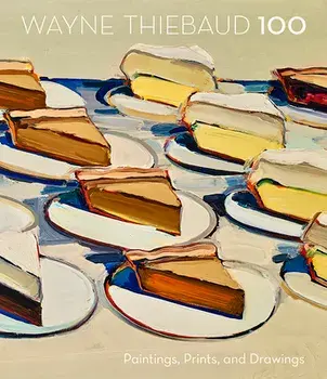 Wayne Thiebaud 100: Paintings, Prints, and Drawings, Hardcover/Scott Shields