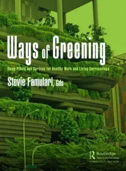 Ways of Greening. Using Plants and Gardens for Healthy Work and Living Surroundings, Paperback/Stevie Famulari