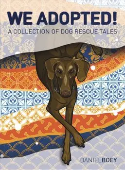 We Adopted. A Collection of Dog Rescue Tales, Hardback/Daniel Boey