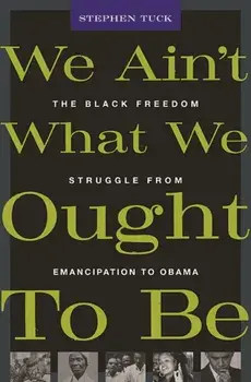 We Ain't What We Ought To Be. The Black Freedom Struggle from Emancipation to Obama, Paperback/Stephen Tuck