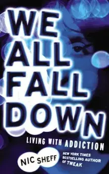 We All Fall Down: Living with Addiction, Paperback/Nic Sheff