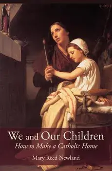 We and Our Children: How to Make a Catholic Home, Paperback/Mary Reed Newland