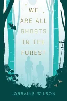 We Are All Ghosts in the Forest, Hardback/Lorraine Wilson
