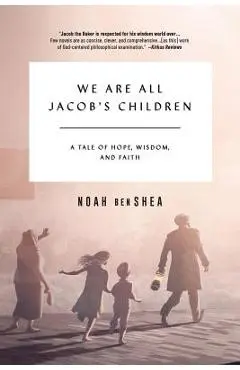 We Are All Jacob's Children: A Tale of Hope, Wisdom, and Faith - Noah Benshea