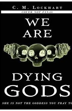 We Are Dying Gods - C. M. Lockhart