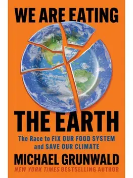 We Are Eating the Earth. The Race to Fix Our Food System and Save Our Climate, Hardback/Michael Grunwald
