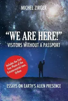 We Are Here! Visitors Without a Passport: Essays on Earth's Alien Presence, Paperback/Michel Zirger