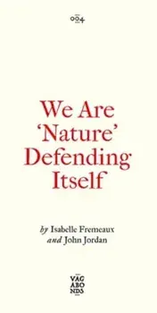 We Are 'Nature' Defending Itself. Entangling Art, Activism and Autonomous Zones, Paperback/Jay Jordan