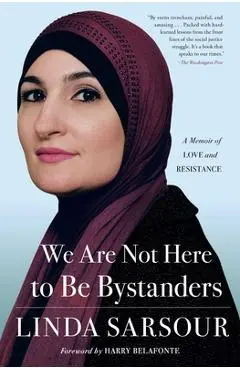 We Are Not Here to Be Bystanders: A Memoir of Love and Resistance - Linda Sarsour
