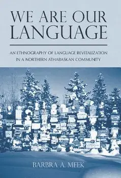 We Are Our Language: An Ethnography of Language Revitalization in a Northern Athabaskan Community, Paperback/Barbra A. Meek