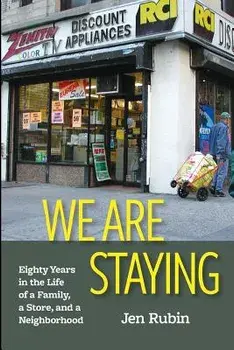 We Are Staying: Eighty Years in the Life of a Family, a Store, and a Neighborhood, Paperback/Jen Rubin