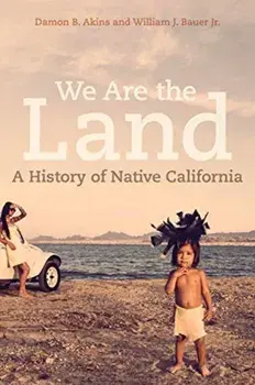 We Are the Land. A History of Native California, Hardback/William J. Bauer