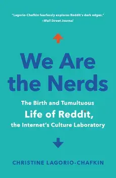 We Are the Nerds: The Birth and Tumultuous Life of Reddit, the Internet's Culture Laboratory, Paperback/Christine Lagorio-Chafkin