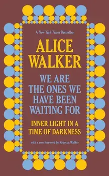 We Are the Ones We Have Been Waiting for: Inner Light in a Time of Darkness, Paperback/Alice Walker