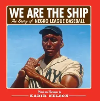 We Are the Ship: The Story of Negro League Baseball, Hardcover/Kadir Nelson
