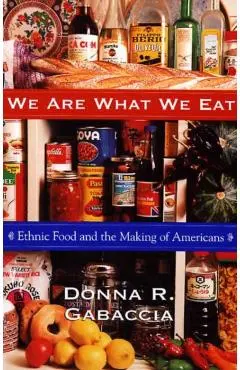 We Are What We Eat: Ethnic Food and the Making of Americans - Donna R. Gabaccia