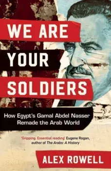 We Are Your Soldiers. How Egypt's Gamal Abdel Nasser Remade the Arab World, Export/Airside, Paperback/Alex Rowell