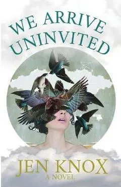 We Arrive Uninvited - Jen Knox