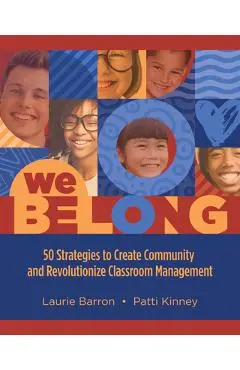 We Belong: 50 Strategies to Create Community and Revolutionize Classroom Management - Laurie Barron