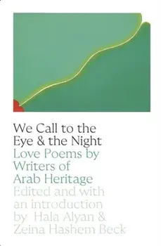 We Call to the Eye & the Night. Love Poems by Writers of Arab Heritage, Paperback/Zeina Hashem Beck
