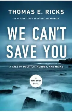 We Can't Save You: A Tale of Politics, Murder, and Maine - Thomas E. Ricks