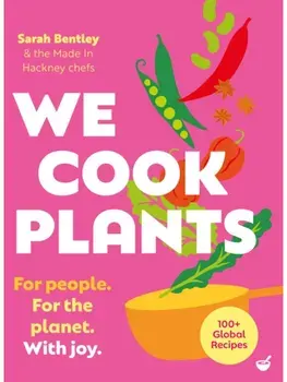 We Cook Plants. For people. For the planet. With joy., New ed, Hardback/Sarah Bentley