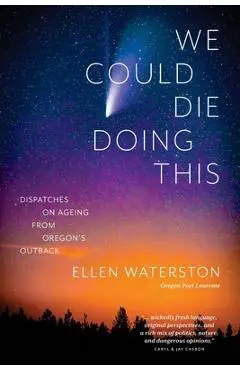 We Could Die Doing This: Dispatches on Ageing From Oregon's Outback - Ellen B. Waterston