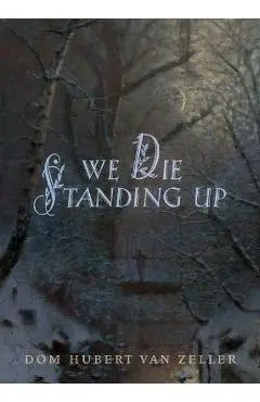 We Die Standing Up - Hubert Van Zeller