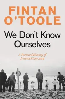 We Don't Know Ourselves. A Personal History of Ireland Since 1958, Paperback/Fintan OToole