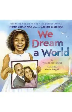 We Dream a World: Carrying the Light from My Grandparents Martin Luther King, Jr. and Coretta Scott King: Carrying the Light from My Grandparents Mart - Yolanda Renee King