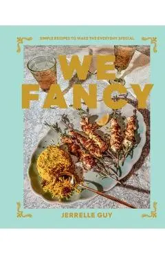 We Fancy: Simple Recipes That Make the Everyday Special - Jerrelle Guy