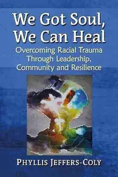 We Got Soul, We Can Heal: Overcoming Racial Trauma Through Leadership, Community and Resilience, Paperback/Phyllis Jeffers-Coly