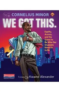 We Got This.: Equity, Access, and the Quest to Be Who Our Students Need Us to Be - Cornelius Minor
