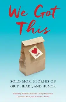 We Got This: Solo Mom Stories of Grit, Heart, and Humor, Paperback/Marika Lindholm