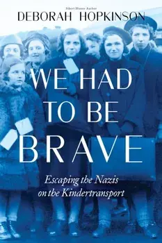 We Had to Be Brave: Escaping the Nazis on the Kindertransport (Scholastic Focus). Escaping the Nazis on the Kindertransport, Hardback/Deborah Hopkinson