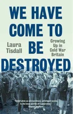 We Have Come to Be Destroyed - Laura Tisdall