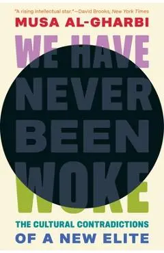 We Have Never Been Woke: The Cultural Contradictions of a New Elite - Musa Al-gharbi