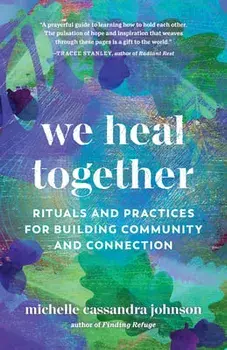 We Heal Together: Rituals and Practices for Building Community and Connection, Paperback/Michelle Cassandra Johnson