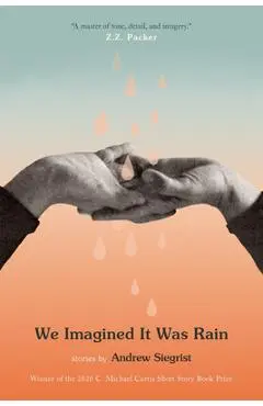 We Imagined It Was Rain: Stories - Andrew Siegrist