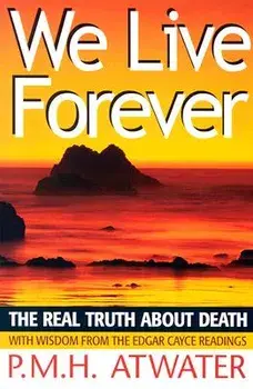 We Live Forever: The Real Truth about Death, Paperback/P. M. H. Atwater