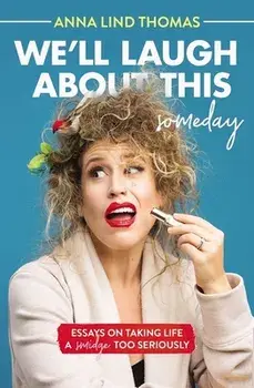 We'll Laugh about This (Someday): Essays on Taking Life a Smidge Too Seriously, Paperback/Anna Lind Thomas