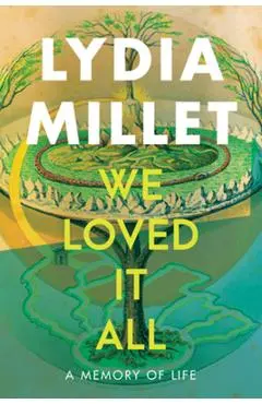 We Loved It All: A Memory of Life - Lydia Millet