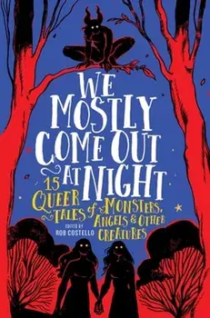 We Mostly Come Out at Night. 15 Queer Tales of Monsters, Angels & Other Creatures, Hardback/Rob Costello