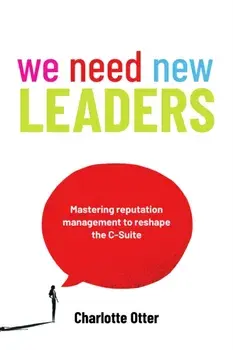 We Need New Leaders. Mastering reputation management to reshape the C-Suite, Paperback/Charlotte Otter