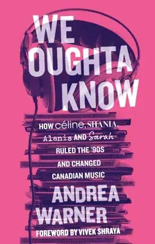 We Oughta Know. How Celine, Shania, Alanis, and Sarah Ruled the '90s and Changed Music, No Edition, Paperback/Andrea Warner