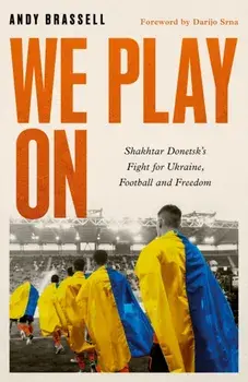 We Play On. Shakhtar Donetsk's Fight for Ukraine, Football and Freedom, Paperback/Andy Brassell