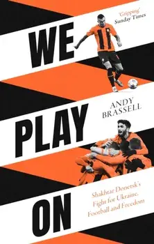 We Play On. Shakhtar Donetsk’s Fight for Ukraine, Football and Freedom, Paperback/Andy Brassell
