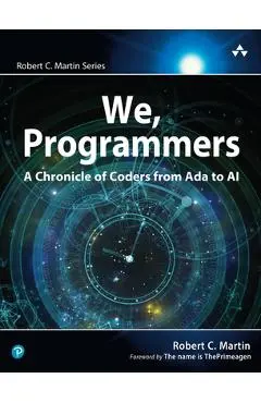 We, Programmers: A Chronicle of Coders from ADA to AI - Robert Martin