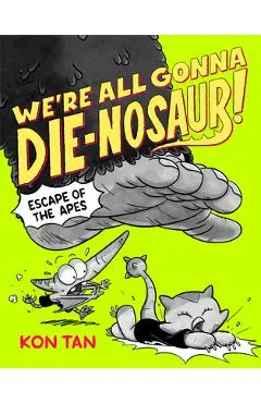 We're All Gonna Die-Nosaur!: Escape of the Apes - Kon Tan